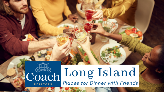 Restaurants for Dinner with Friends - Long Island - Coach Realtors